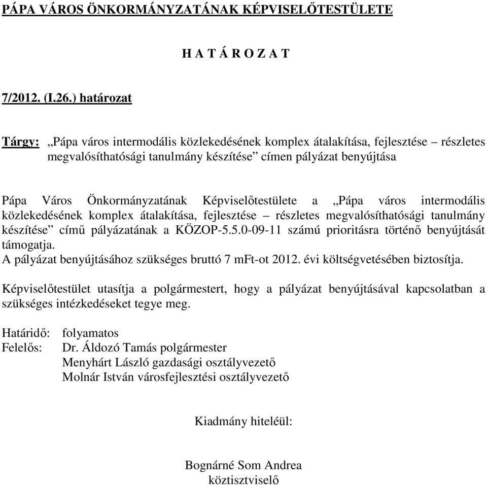 Önkormányzatának Képviselőtestülete a Pápa város intermodális közlekedésének komplex átalakítása, fejlesztése részletes megvalósíthatósági tanulmány készítése című pályázatának a KÖZOP-5.