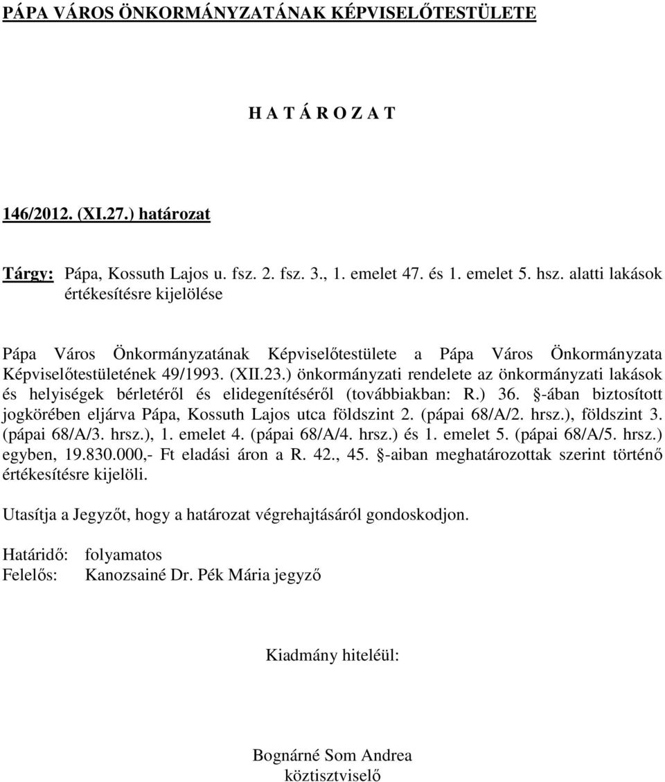 ) önkormányzati rendelete az önkormányzati lakások és helyiségek bérletéről és elidegenítéséről (továbbiakban: R.) 36. -ában biztosított jogkörében eljárva Pápa, Kossuth Lajos utca földszint 2.