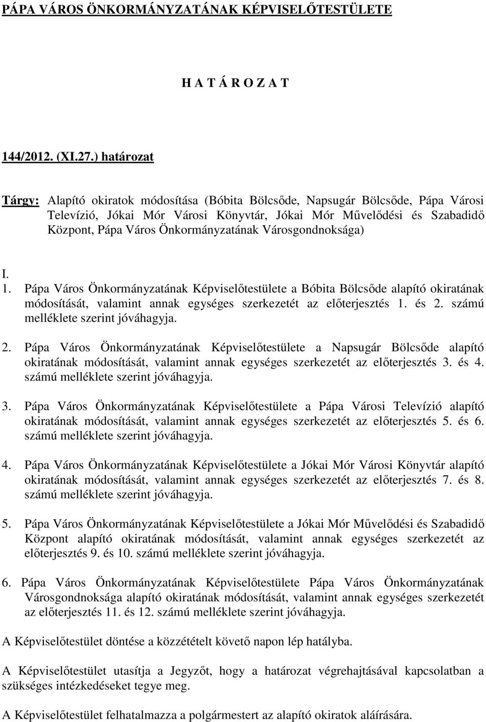 Önkormányzatának Városgondnoksága) I. 1. Pápa Város Önkormányzatának Képviselőtestülete a Bóbita Bölcsőde alapító okiratának módosítását, valamint annak egységes szerkezetét az előterjesztés 1. és 2.