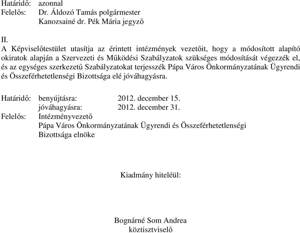 Szabályzatok szükséges módosítását végezzék el, és az egységes szerkezetű Szabályzatokat terjesszék Pápa Város Önkormányzatának Ügyrendi