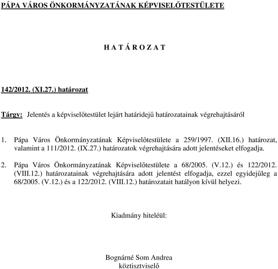 ) határozatok végrehajtására adott jelentéseket elfogadja. 2. Pápa Város Önkormányzatának Képviselőtestülete a 68/2005. (V.12.