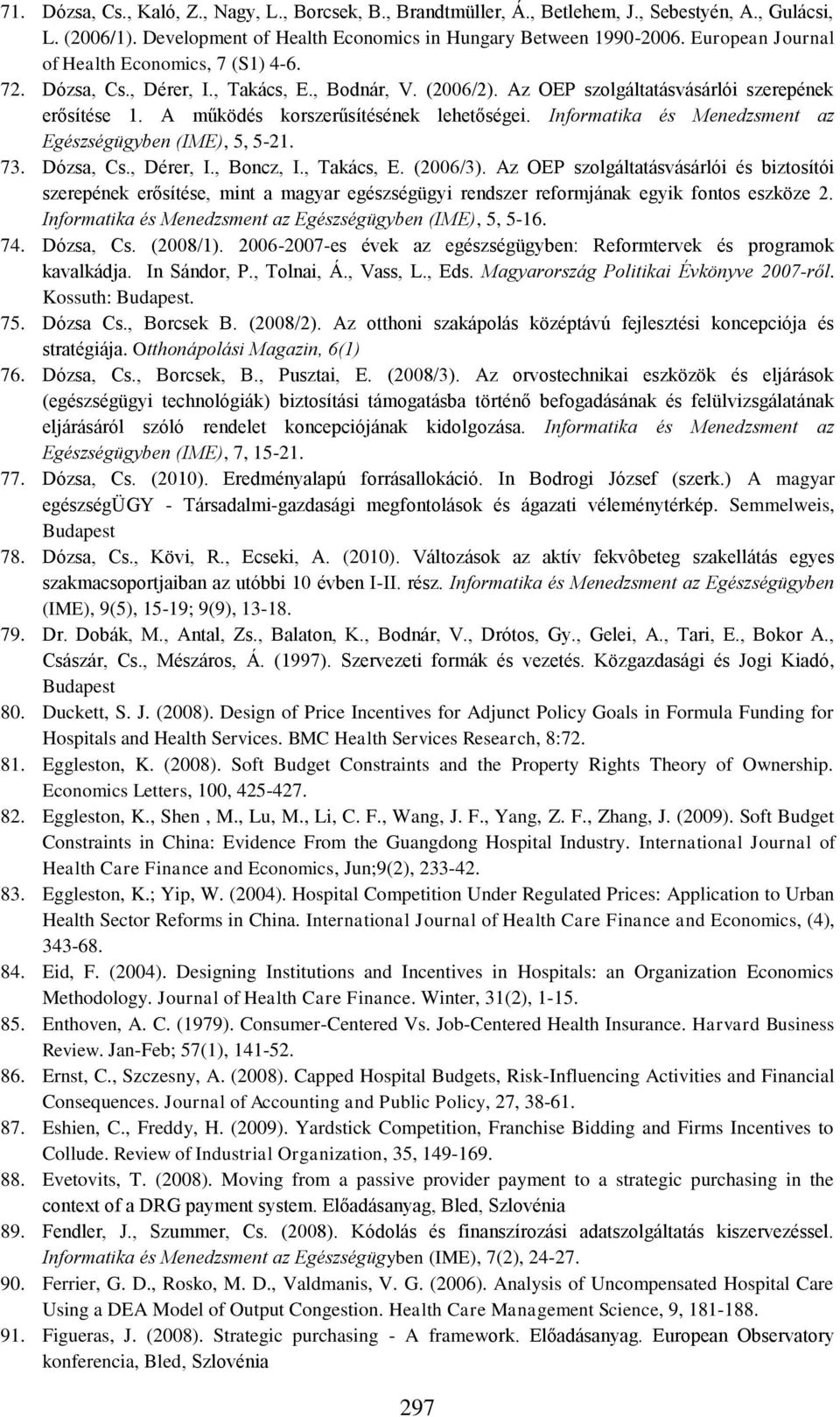 A működés korszerűsítésének lehetőségei. Informatika és Menedzsment az Egészségügyben (IME), 5, 5-21. 73. Dózsa, Cs., Dérer, I., Boncz, I., Takács, E. (2006/3).