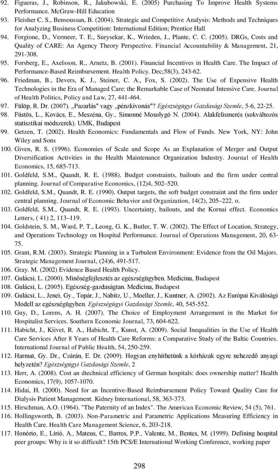 , Plante, C. C. (2005). DRGs, Costs and Quality of CARE: An Agency Theory Perspective. Financial Accountability & Management, 21, 291-308. 95. Forsberg, E., Axelsson, R., Arnetz, B. (2001).