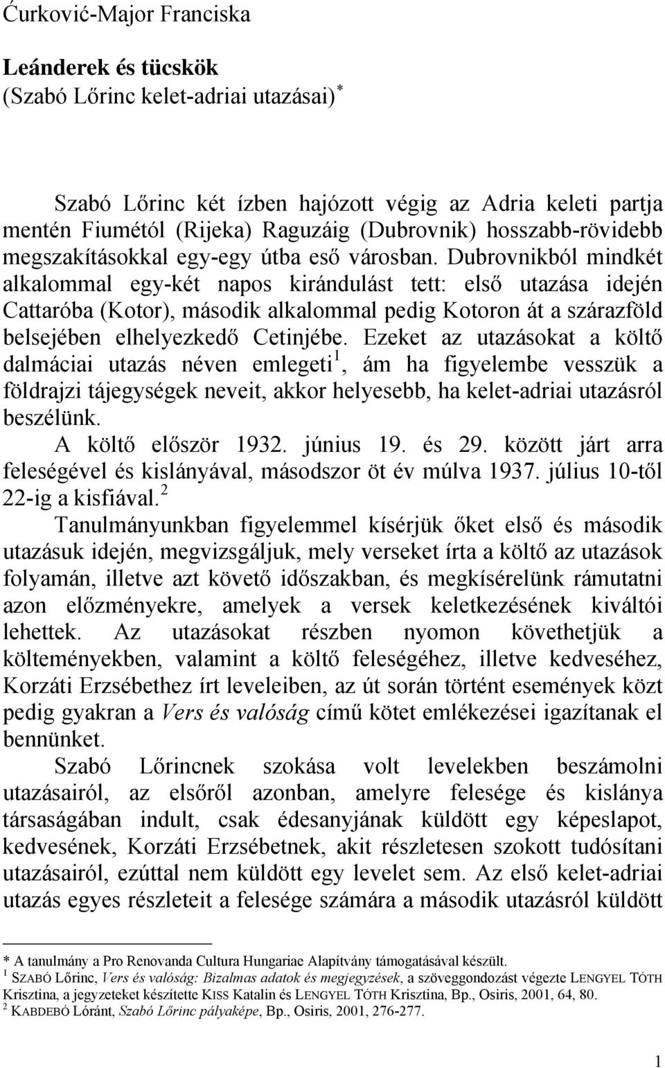 Dubrovnikból mindkét alkalommal egy-két napos kirándulást tett: első utazása idején Cattaróba (Kotor), második alkalommal pedig Kotoron át a szárazföld belsejében elhelyezkedő Cetinjébe.