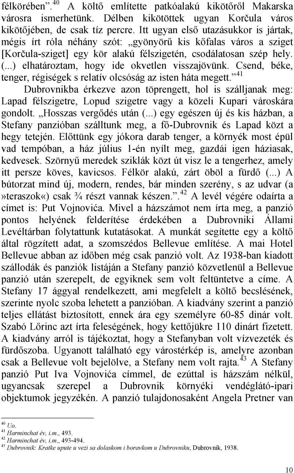 ..) elhatároztam, hogy ide okvetlen visszajövünk. Csend, béke, tenger, régiségek s relatív olcsóság az isten háta megett.