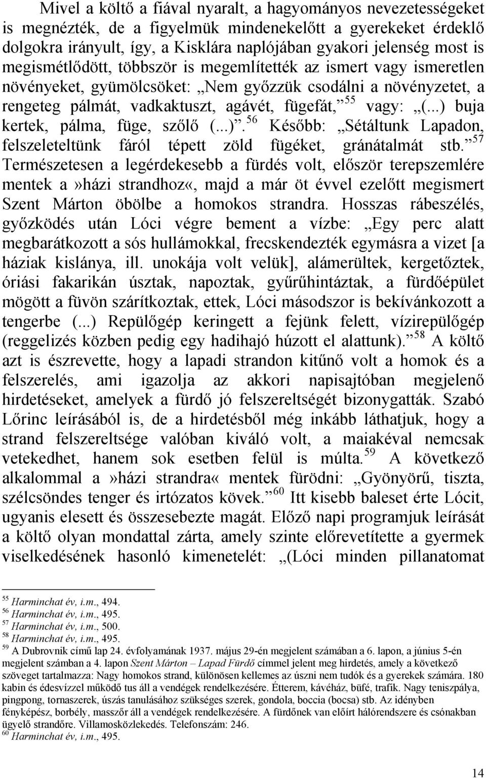 ..) buja kertek, pálma, füge, szőlő (...). 56 Később: Sétáltunk Lapadon, felszeleteltünk fáról tépett zöld fügéket, gránátalmát stb.