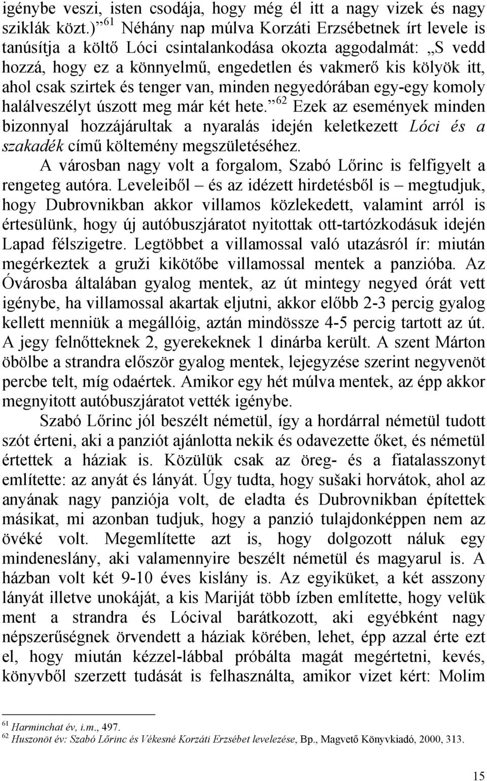 szirtek és tenger van, minden negyedórában egy-egy komoly halálveszélyt úszott meg már két hete.