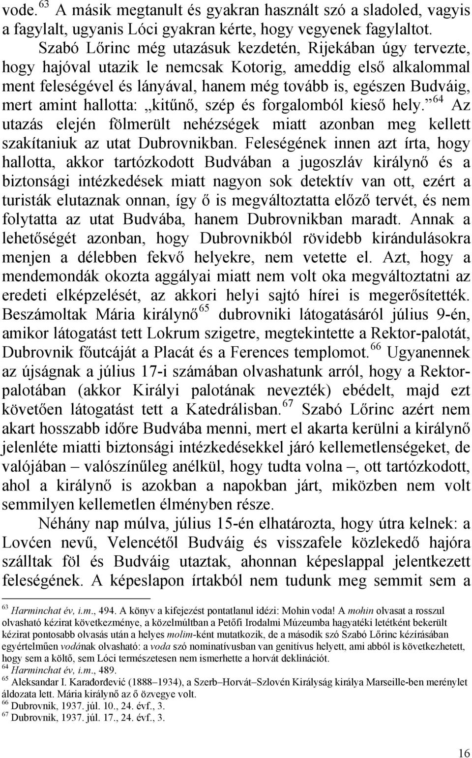 amint hallotta: kitűnő, szép és forgalomból kieső hely. 64 Az utazás elején fölmerült nehézségek miatt azonban meg kellett szakítaniuk az utat Dubrovnikban.