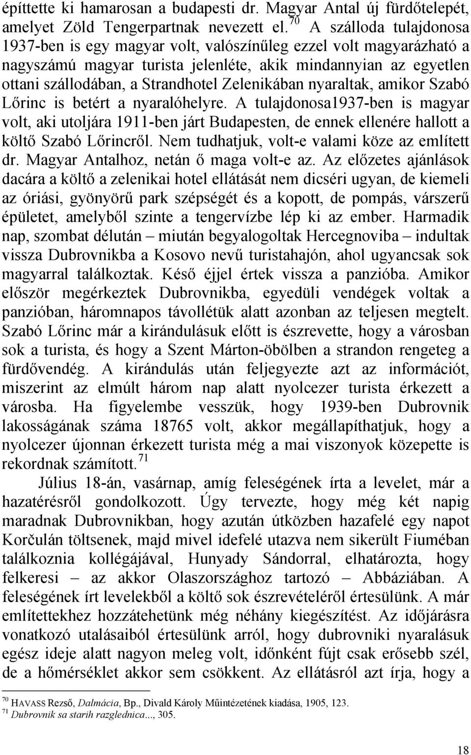 Zelenikában nyaraltak, amikor Szabó Lőrinc is betért a nyaralóhelyre. A tulajdonosa1937-ben is magyar volt, aki utoljára 1911-ben járt Budapesten, de ennek ellenére hallott a költő Szabó Lőrincről.