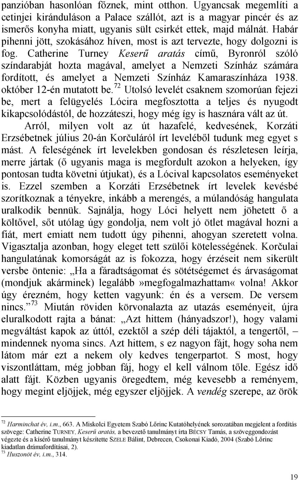 Catherine Turney Keserű aratás című, Byronról szóló színdarabját hozta magával, amelyet a Nemzeti Színház számára fordított, és amelyet a Nemzeti Színház Kamaraszínháza 1938.