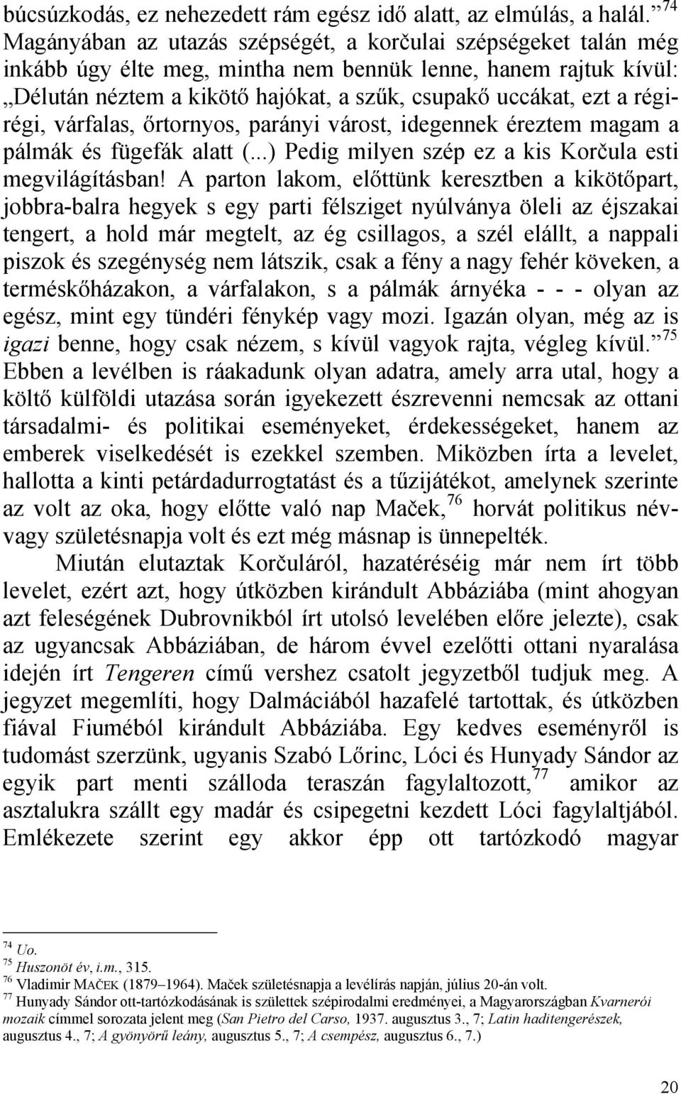 régirégi, várfalas, őrtornyos, parányi várost, idegennek éreztem magam a pálmák és fügefák alatt (...) Pedig milyen szép ez a kis Korčula esti megvilágításban!