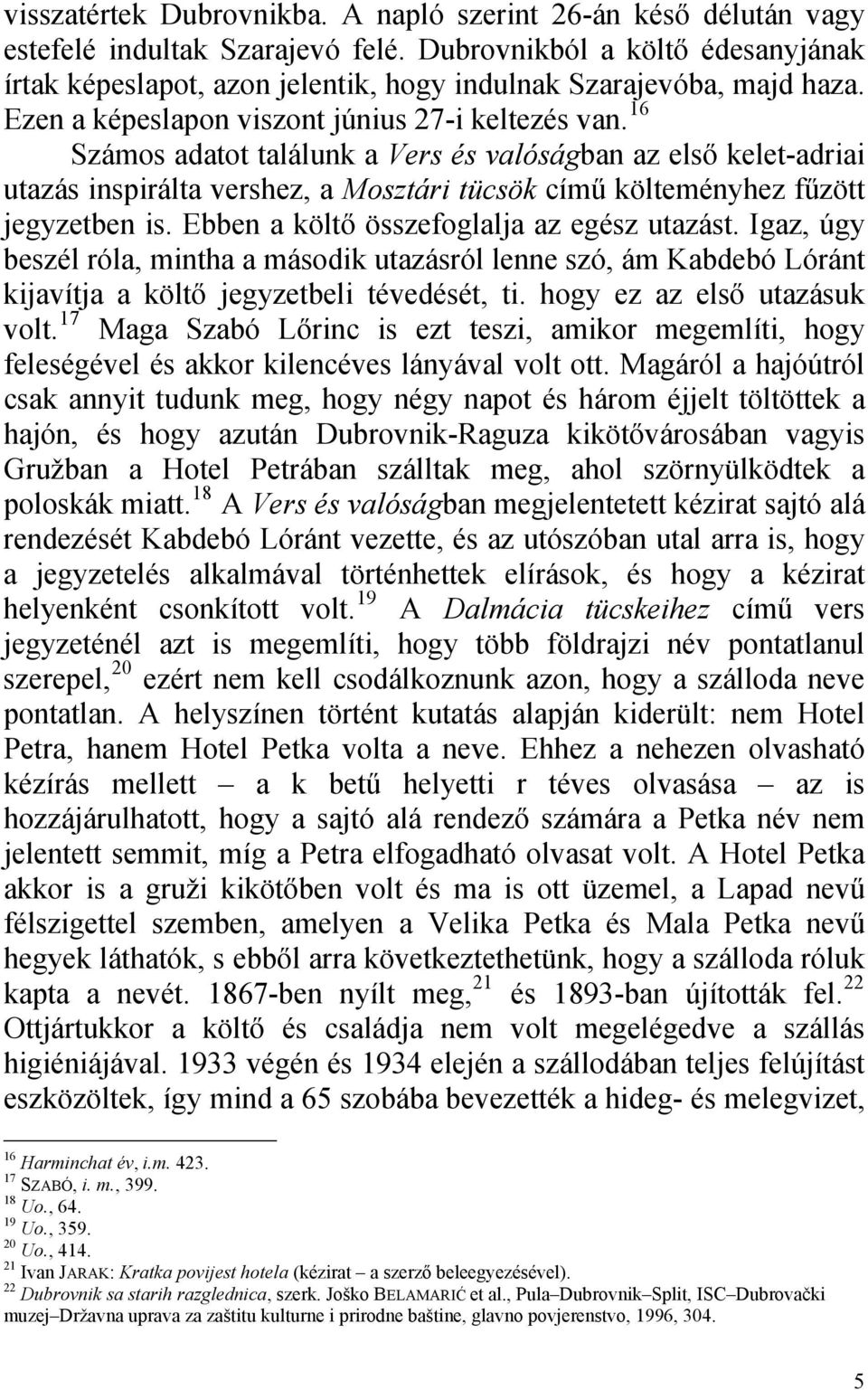 16 Számos adatot találunk a Vers és valóságban az első kelet-adriai utazás inspirálta vershez, a Mosztári tücsök című költeményhez fűzött jegyzetben is. Ebben a költő összefoglalja az egész utazást.