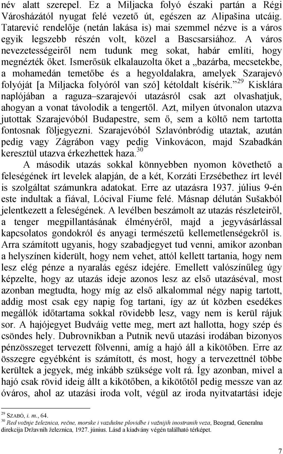 Ismerősük elkalauzolta őket a bazárba, mecsetekbe, a mohamedán temetőbe és a hegyoldalakra, amelyek Szarajevó folyóját [a Miljacka folyóról van szó] kétoldalt kísérik.