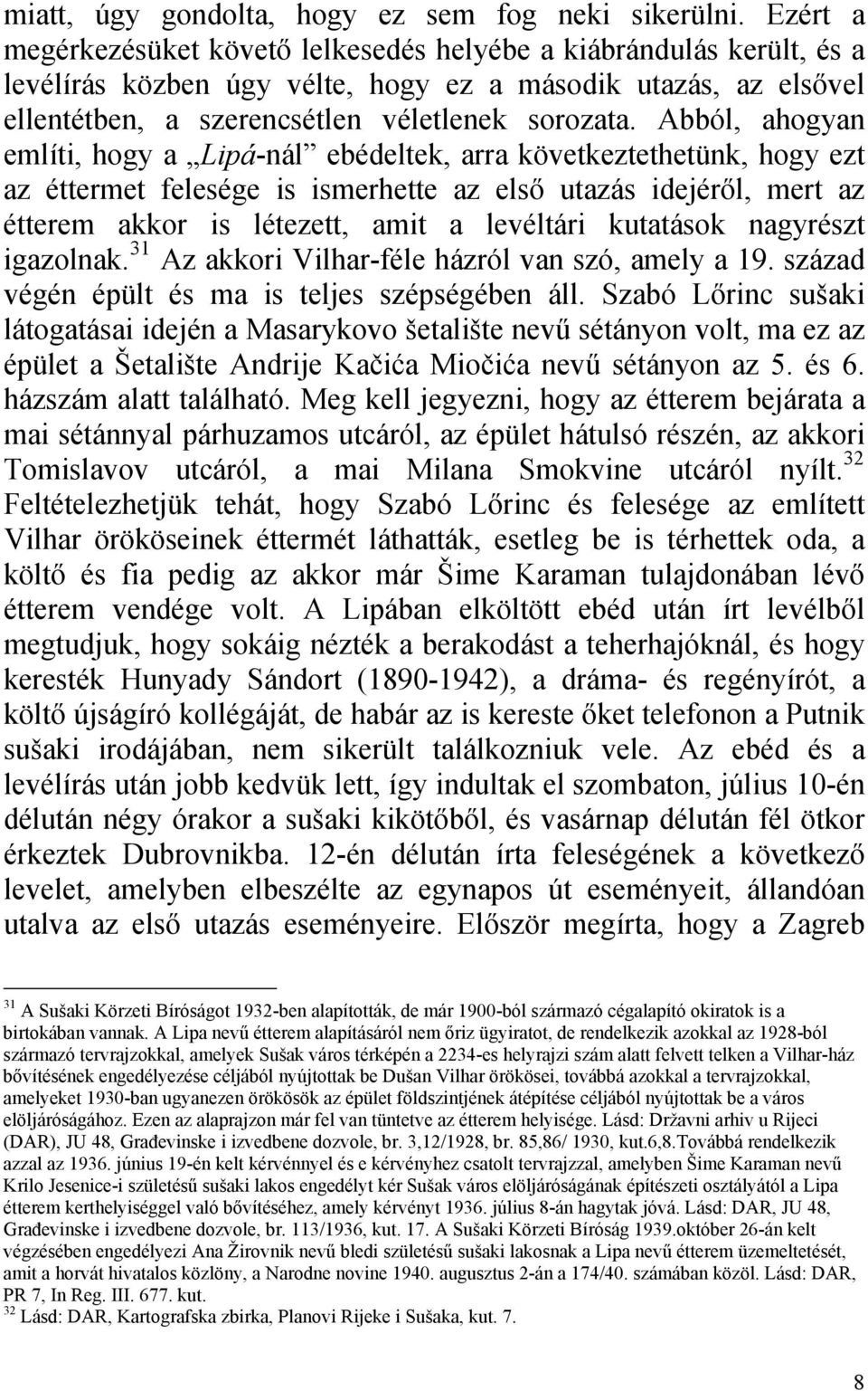 Abból, ahogyan említi, hogy a Lipá-nál ebédeltek, arra következtethetünk, hogy ezt az éttermet felesége is ismerhette az első utazás idejéről, mert az étterem akkor is létezett, amit a levéltári