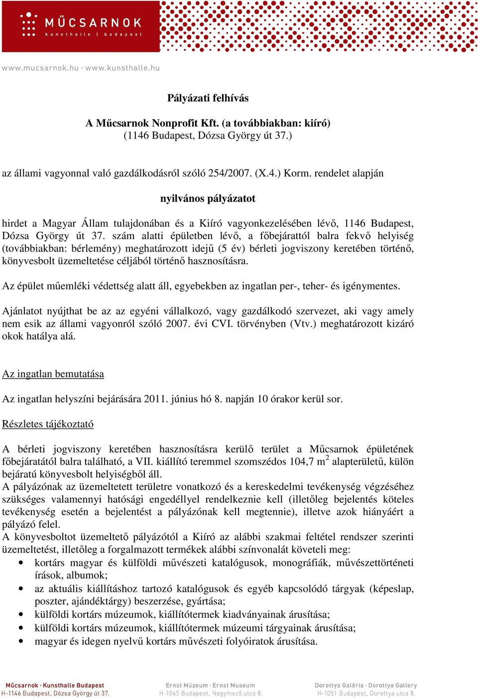 szám alatti épületben lévı, a fıbejárattól balra fekvı helyiség (továbbiakban: bérlemény) meghatározott idejő (5 év) bérleti jogviszony keretében történı, könyvesbolt üzemeltetése céljából történı