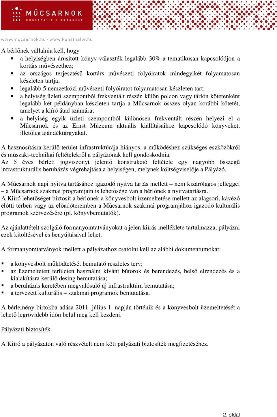kötetenként legalább két példányban készleten tartja a Mőcsarnok összes olyan korábbi kötetét, amelyet a kiíró átad számára; a helyiség egyik üzleti szempontból különösen frekventált részén helyezi