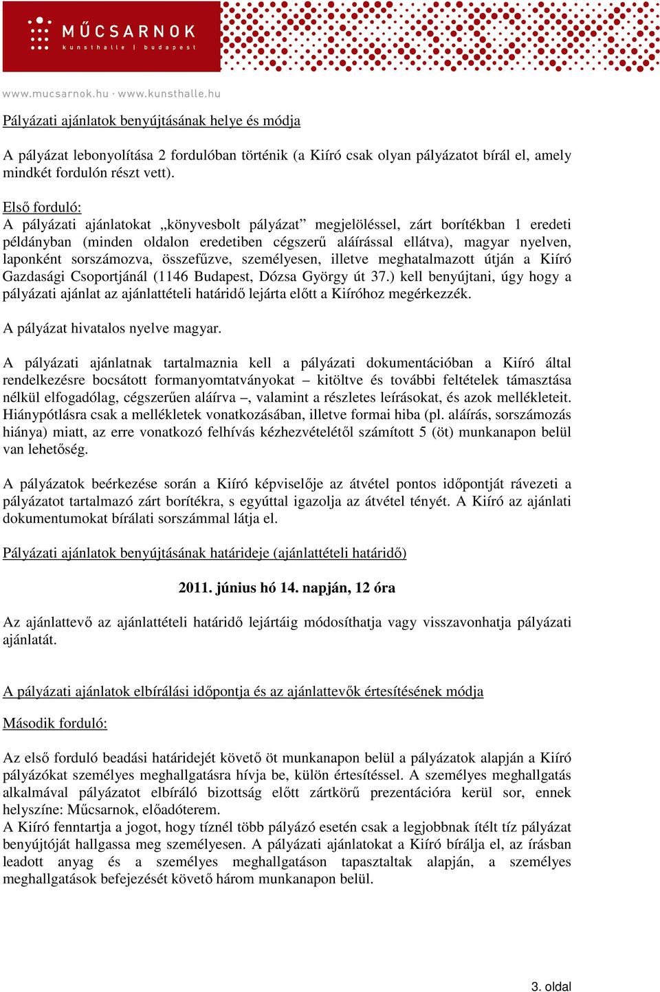 sorszámozva, összefőzve, személyesen, illetve meghatalmazott útján a Kiíró Gazdasági Csoportjánál (1146 Budapest, Dózsa György út 37.