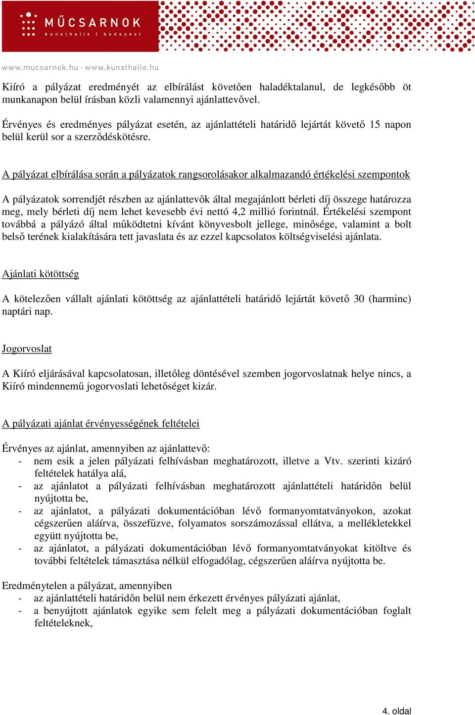 A pályázat elbírálása során a pályázatok rangsorolásakor alkalmazandó értékelési szempontok A pályázatok sorrendjét részben az ajánlattevık által megajánlott bérleti díj összege határozza meg, mely