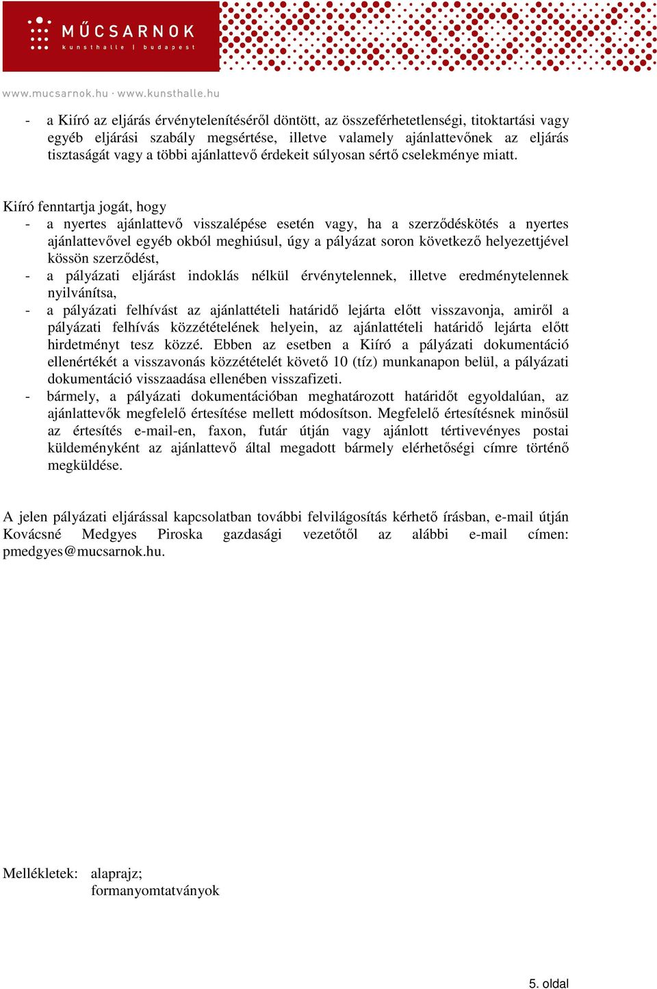 Kiíró fenntartja jogát, hogy - a nyertes ajánlattevı visszalépése esetén vagy, ha a szerzıdéskötés a nyertes ajánlattevıvel egyéb okból meghiúsul, úgy a pályázat soron következı helyezettjével kössön