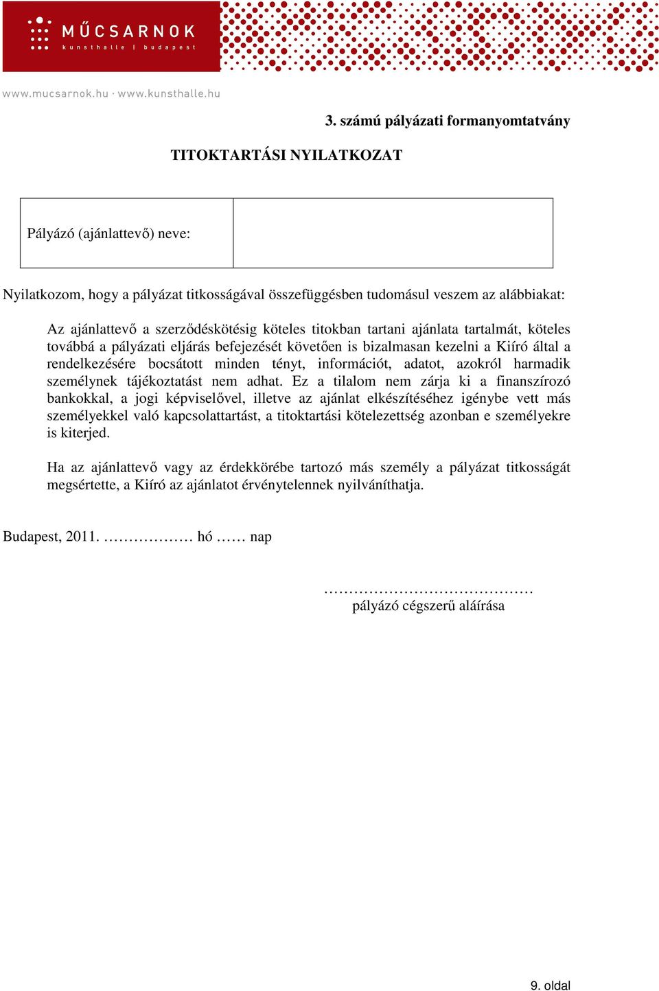 titokban tartani ajánlata tartalmát, köteles továbbá a pályázati eljárás befejezését követıen is bizalmasan kezelni a Kiíró által a rendelkezésére bocsátott minden tényt, információt, adatot, azokról