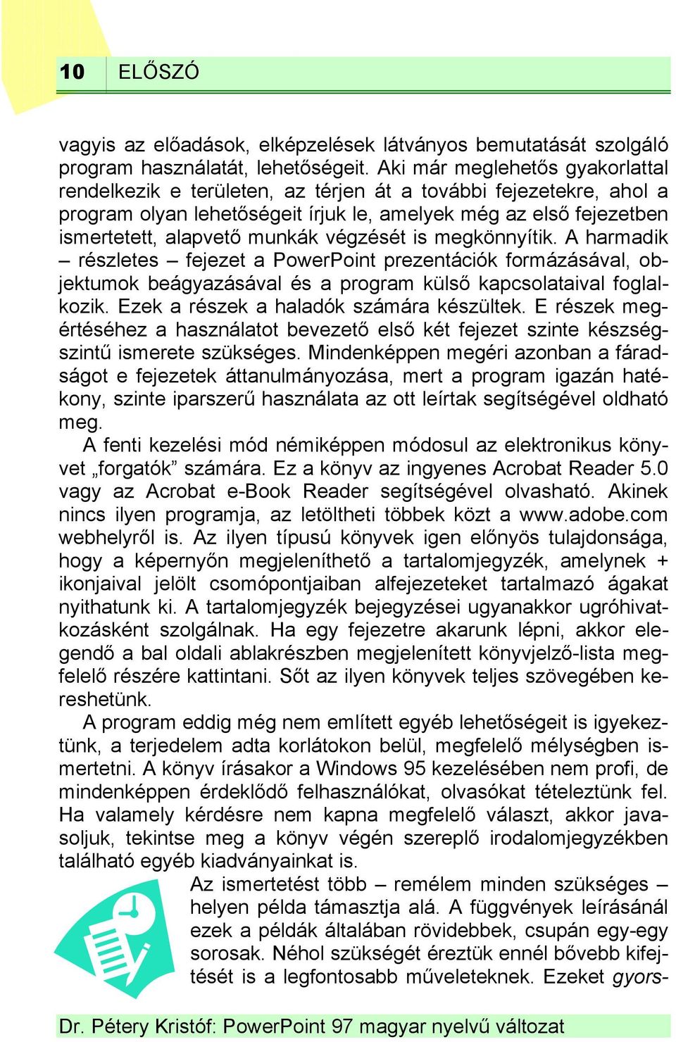 végzését is megkönnyítik. A harmadik részletes fejezet a PowerPoint prezentációk formázásával, objektumok beágyazásával és a program külső kapcsolataival foglalkozik.