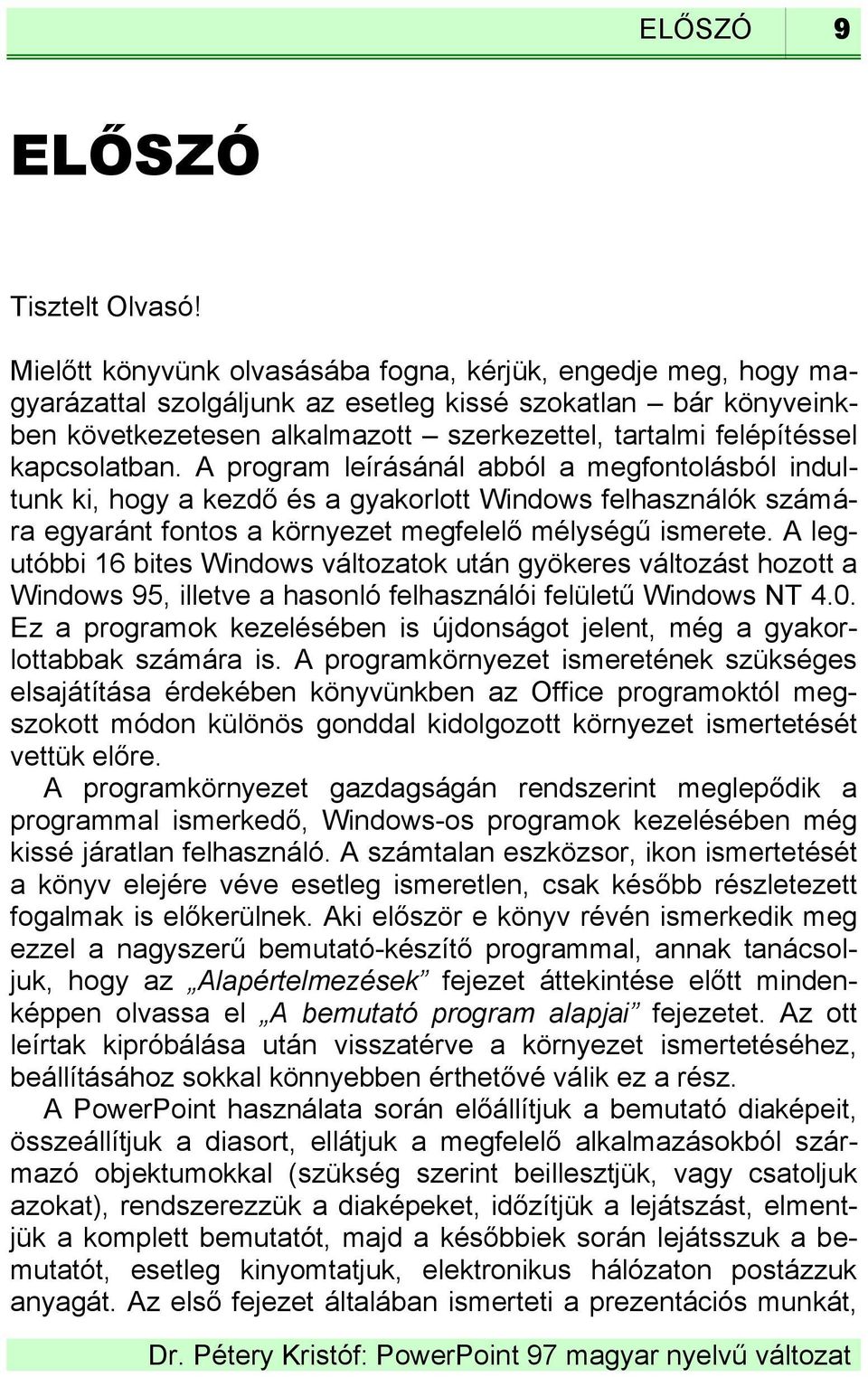 kapcsolatban. A program leírásánál abból a megfontolásból indultunk ki, hogy a kezdő és a gyakorlott Windows felhasználók számára egyaránt fontos a környezet megfelelő mélységű ismerete.