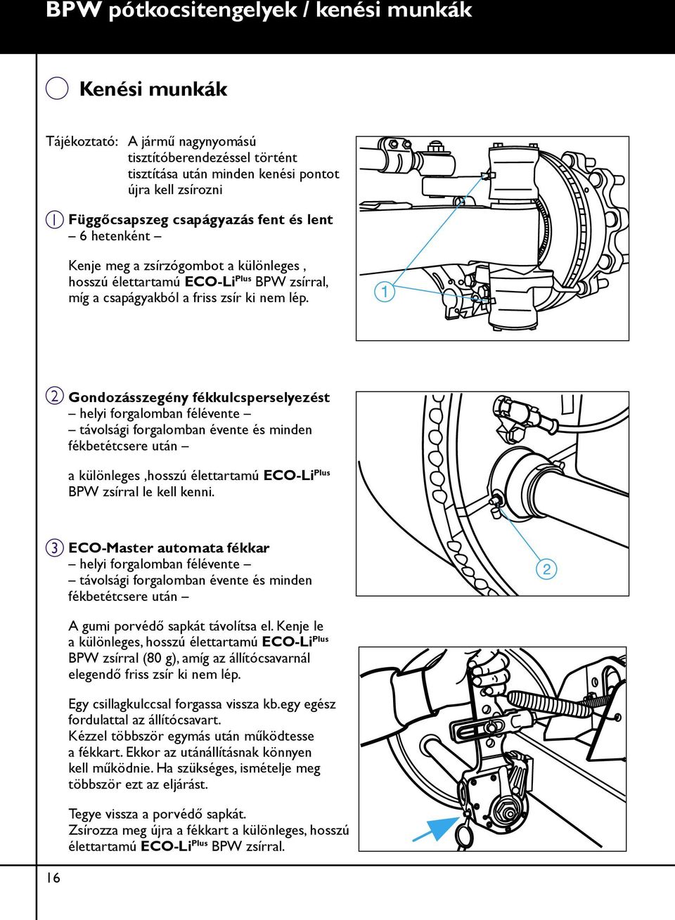 Gondozásszegény fékkulcsperselyezést helyi forgalomban félévente távolsági forgalomban évente és minden fékbetétcsere után a különleges,hosszú élettartamú ECO-Li Plus BPW zsírral le kell kenni.