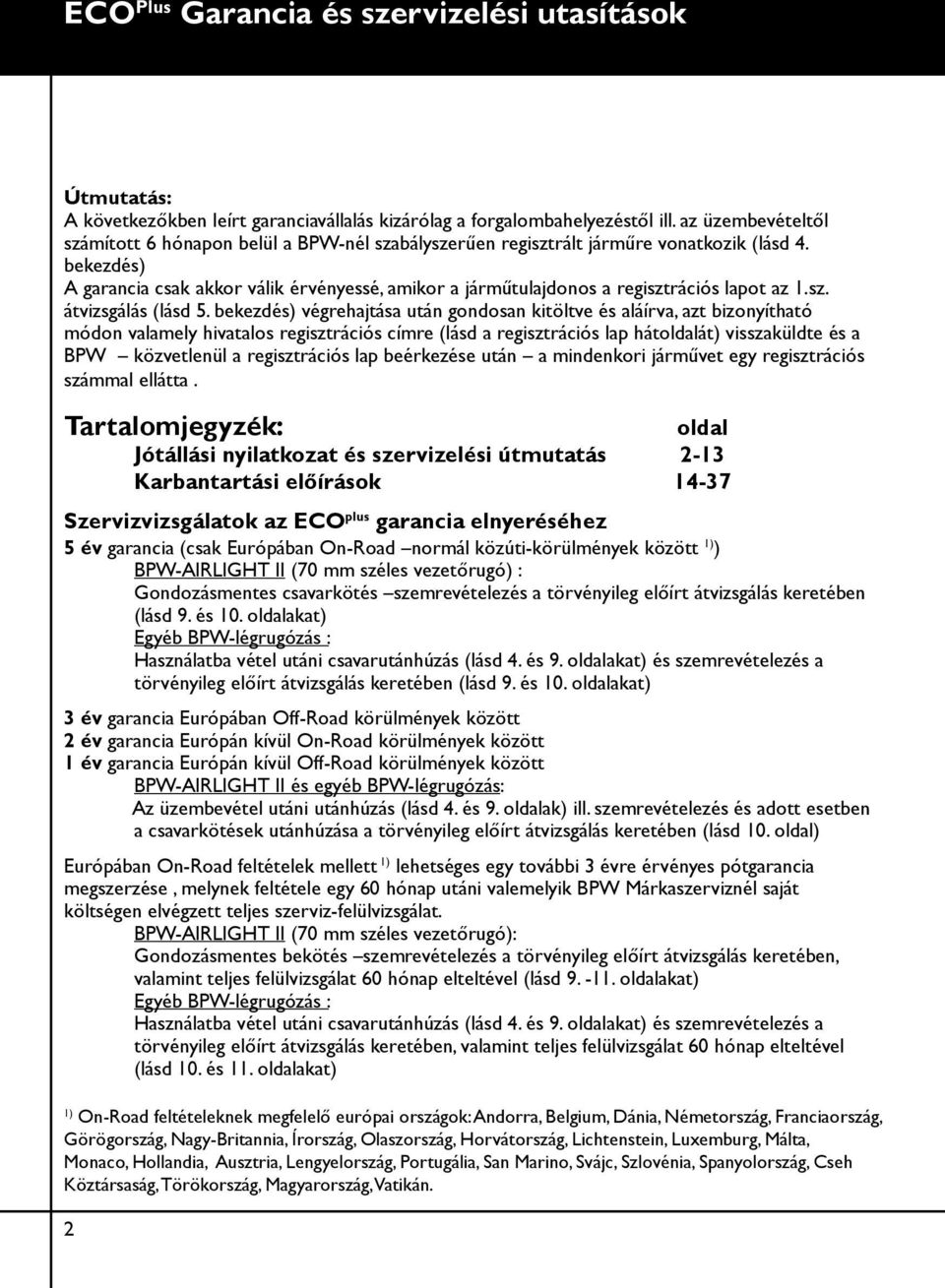 bekezdés) A garancia csak akkor válik érvényessé, amikor a járműtulajdonos a regisztrációs lapot az.sz. átvizsgálás (lásd 5.