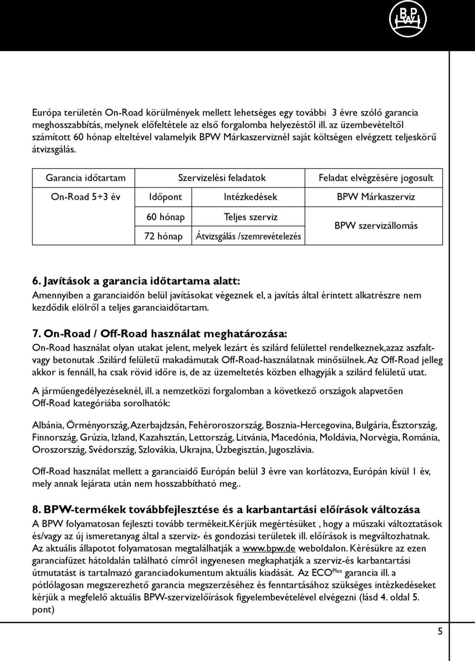 Garancia időtartam Szervizelési feladatok Feladat elvégzésére jogosult On-Road 5+3 év Időpont Intézkedések BPW Márkaszerviz 60 hónap Teljes szerviz 7 hónap Átvizsgálás /szemrevételezés BPW
