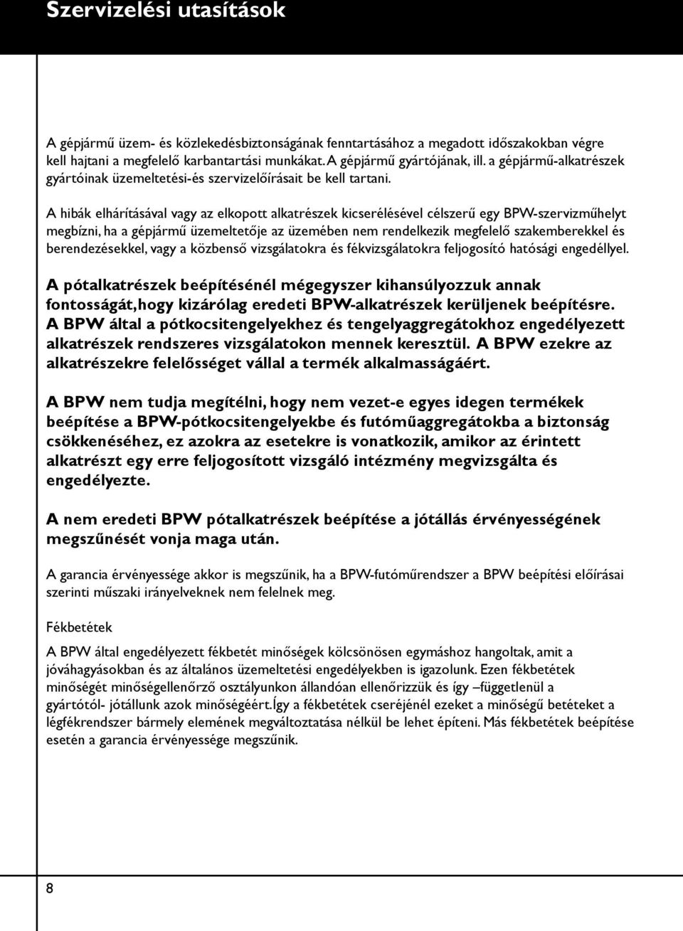 A hibák elhárításával vagy az elkopott alkatrészek kicserélésével célszerű egy BPW-szervizműhelyt megbízni, ha a gépjármű üzemeltetője az üzemében nem rendelkezik megfelelő szakemberekkel és