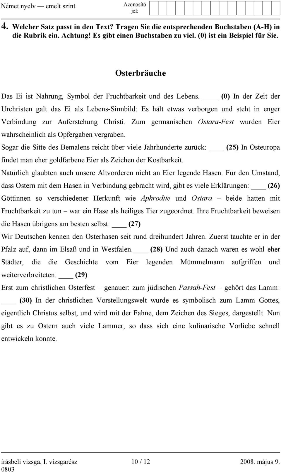 (0) In der Zeit der Urchristen galt das Ei als Lebens-Sinnbild: Es hält etwas verborgen und steht in enger Verbindung zur Auferstehung Christi.