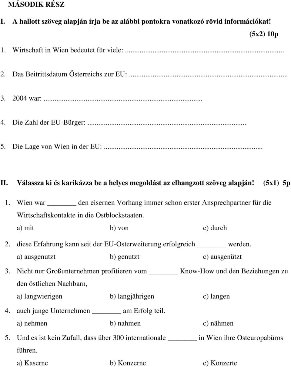 Wien war den eisernen Vorhang immer schon erster Ansprechpartner für die Wirtschaftskontakte in die Ostblockstaaten. a) mit b) von c) durch 2.