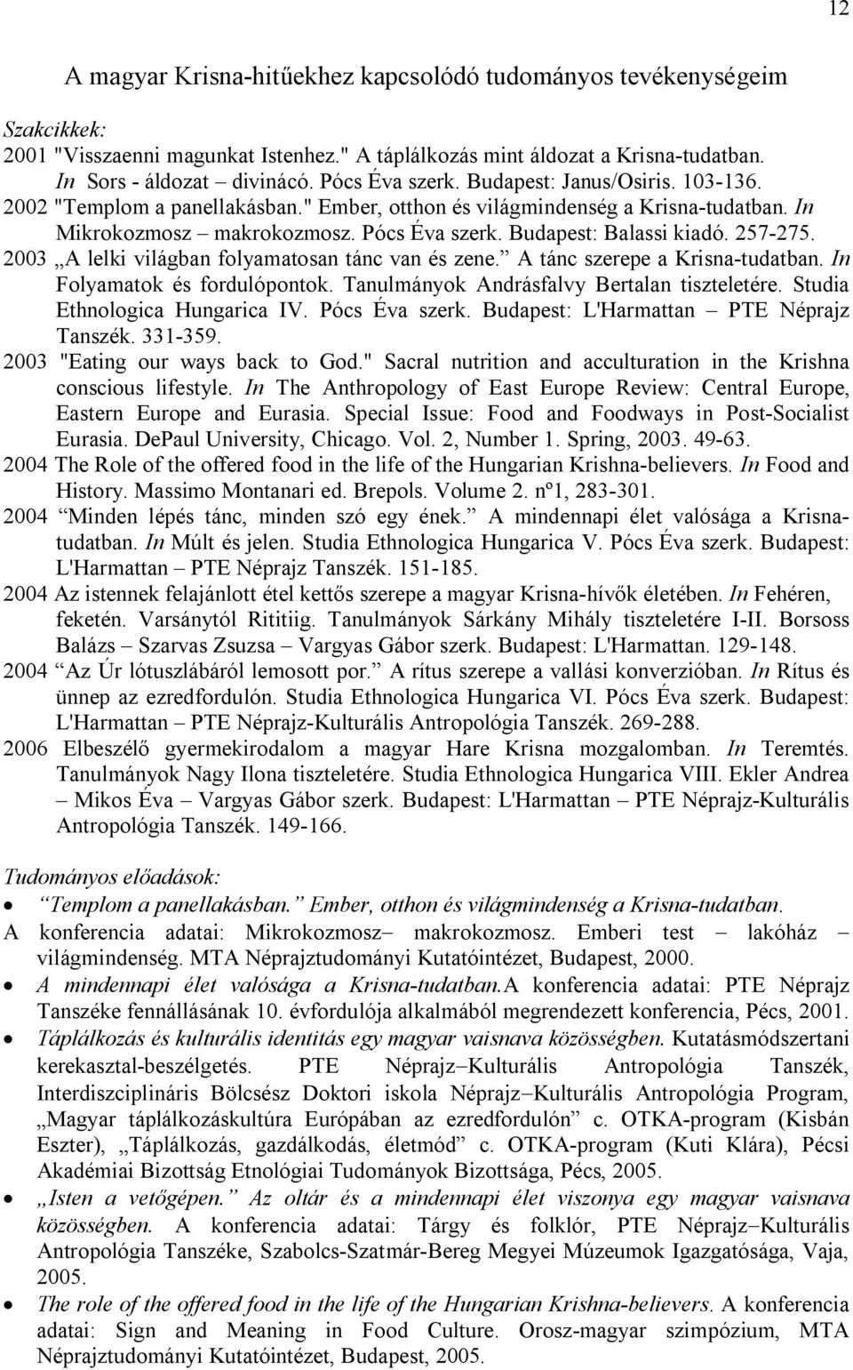 Budapest: Balassi kiadó. 257-275. 2003 A lelki világban folyamatosan tánc van és zene. A tánc szerepe a Krisna-tudatban. In Folyamatok és fordulópontok. Tanulmányok Andrásfalvy Bertalan tiszteletére.