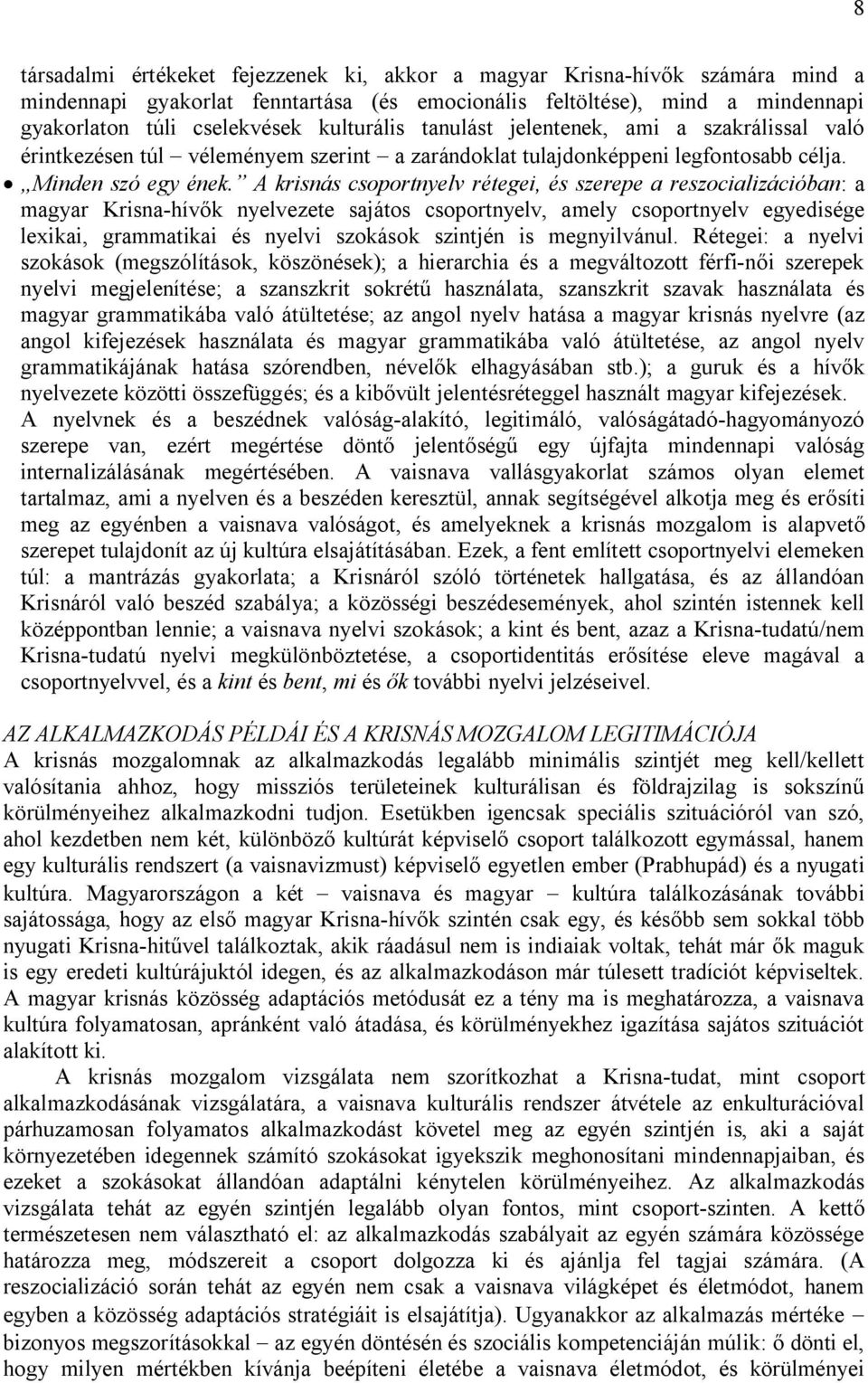 A krisnás csoportnyelv rétegei, és szerepe a reszocializációban: a magyar Krisna-hívők nyelvezete sajátos csoportnyelv, amely csoportnyelv egyedisége lexikai, grammatikai és nyelvi szokások szintjén