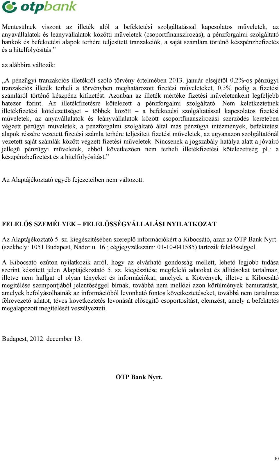 az alábbira változik: A pénzügyi tranzakciós illetékről szóló törvény értelmében 2013.