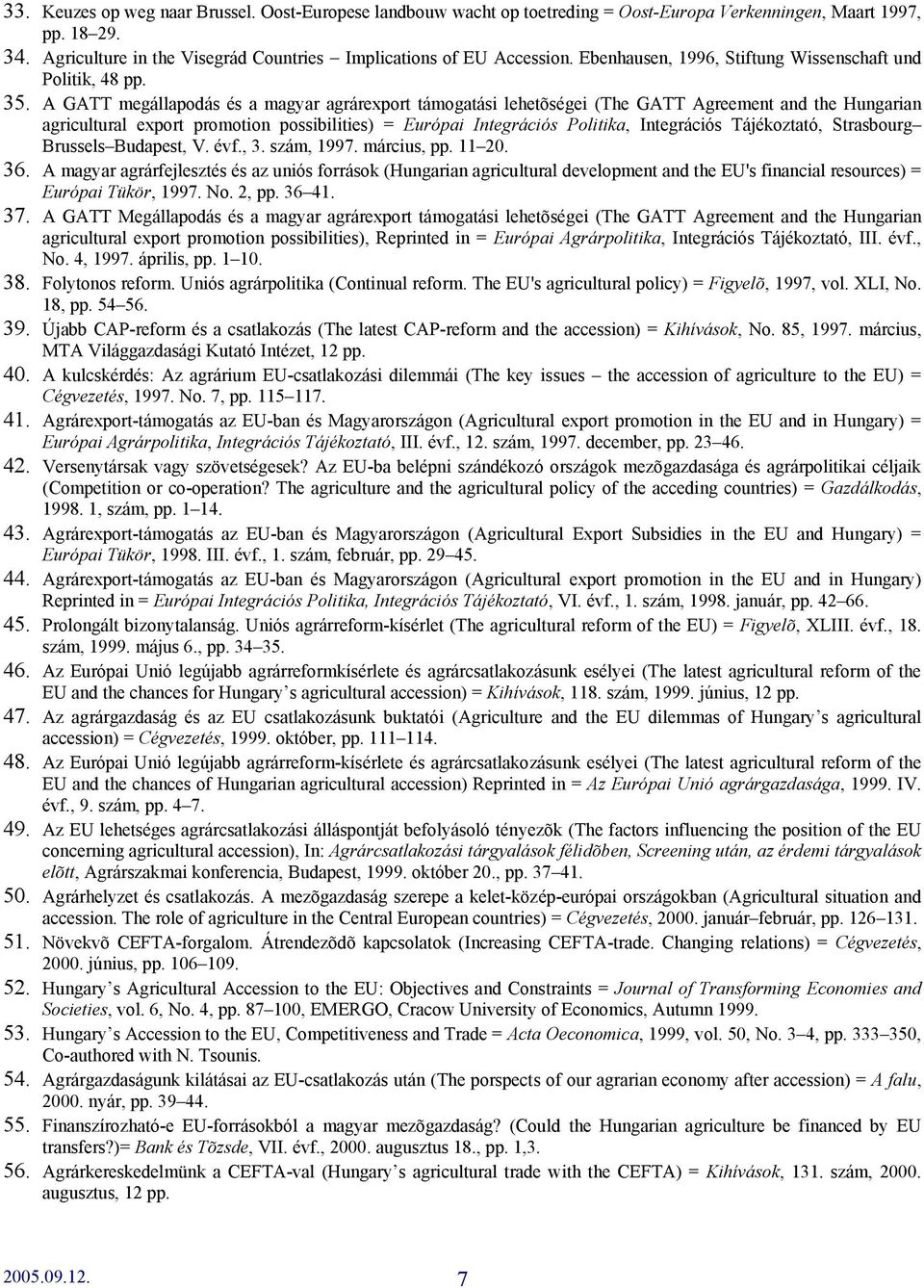 A GATT megállapodás és a magyar agrárexport támogatási lehetõségei (The GATT Agreement and the Hungarian agricultural export promotion possibilities) = Európai Integrációs Politika, Integrációs