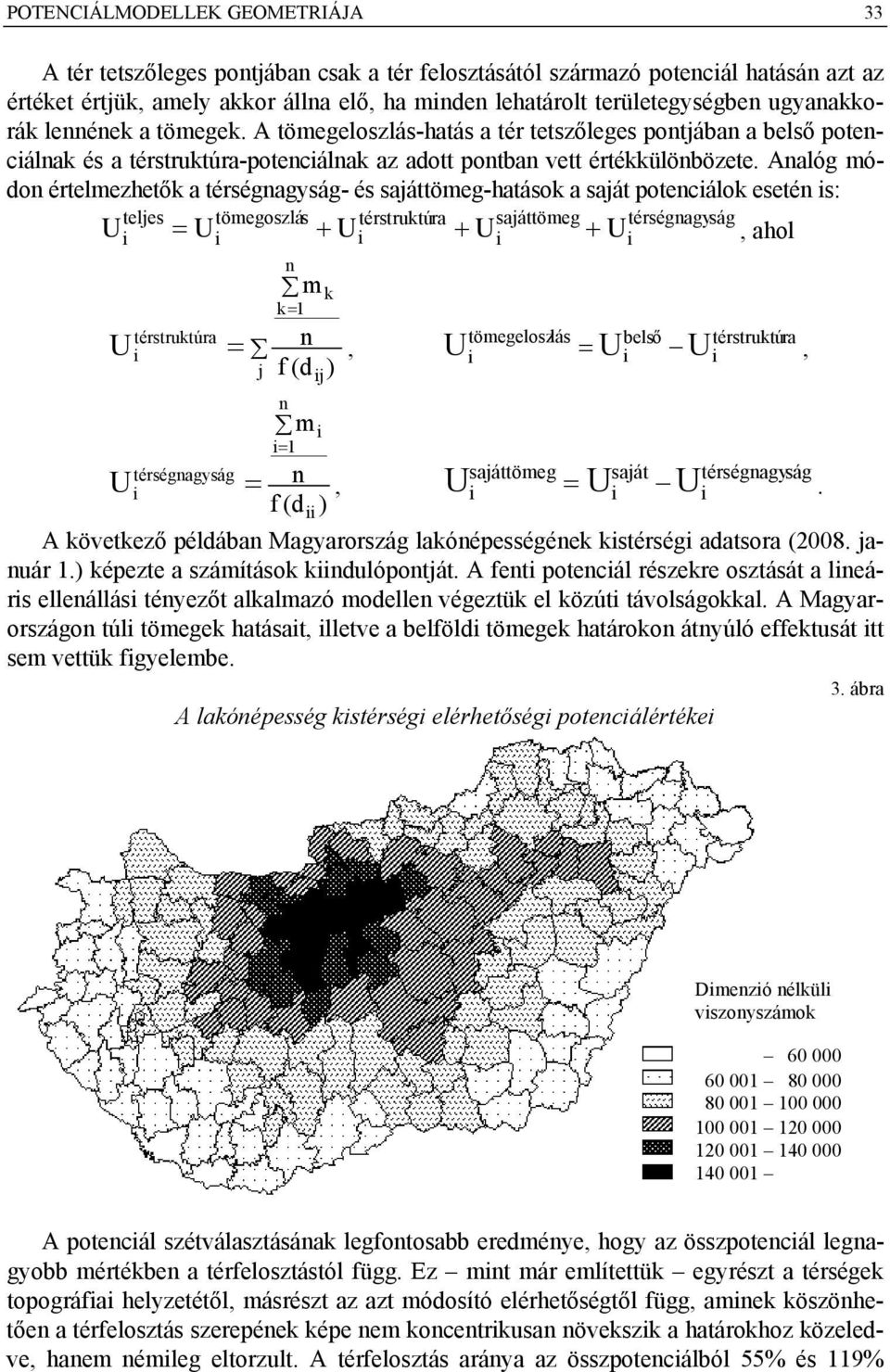Analóg módon értelmezhetők a térségnagyság- és sajáttömeg-hatások a saját potencálok esetén s: teljes tömegoszlás térstruktúra sajáttömeg térségnagyság U = U + U + U + U, ahol m k= 1 térstruktúra U =