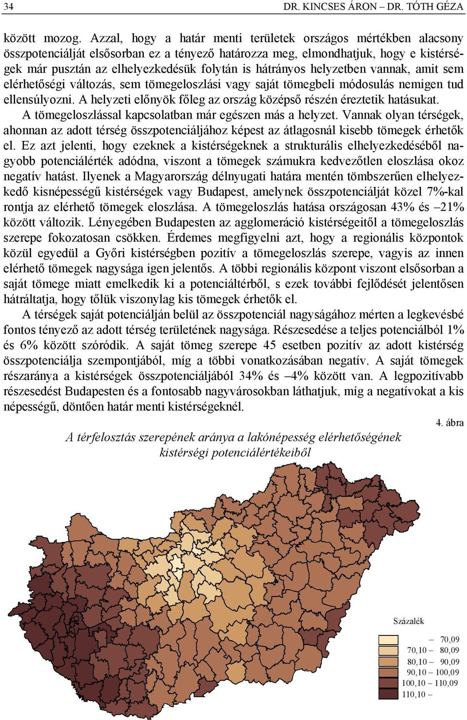 hátrányos helyzetben vannak, amt sem elérhetőség változás, sem tömegeloszlás vagy saját tömegbel módosulás nemgen tud ellensúlyozn. A helyzet előnyök főleg az ország középső részén éreztetk hatásukat.