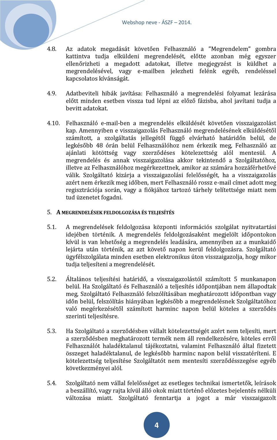 Adatbeviteli hibák javítása: Felhasználó a megrendelési folyamat lezárása előtt minden esetben vissza tud lépni az előző fázisba, ahol javítani tudja a bevitt adatokat. 4.10.