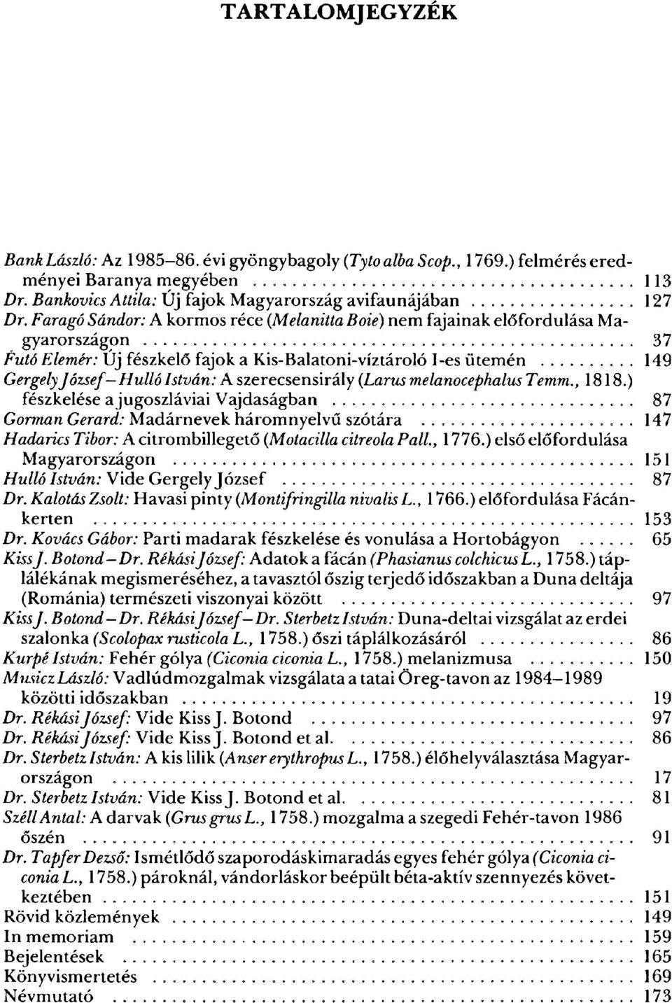 , 1818.) fészkelése a jugoszláviaivajdaságban 87 Gorman Gerard: Madárnevek háromnyelv? szótára 147 Hadarics Tibor: A citrombilleget?{motacillacitreola Pali.,1 776.)els? el?