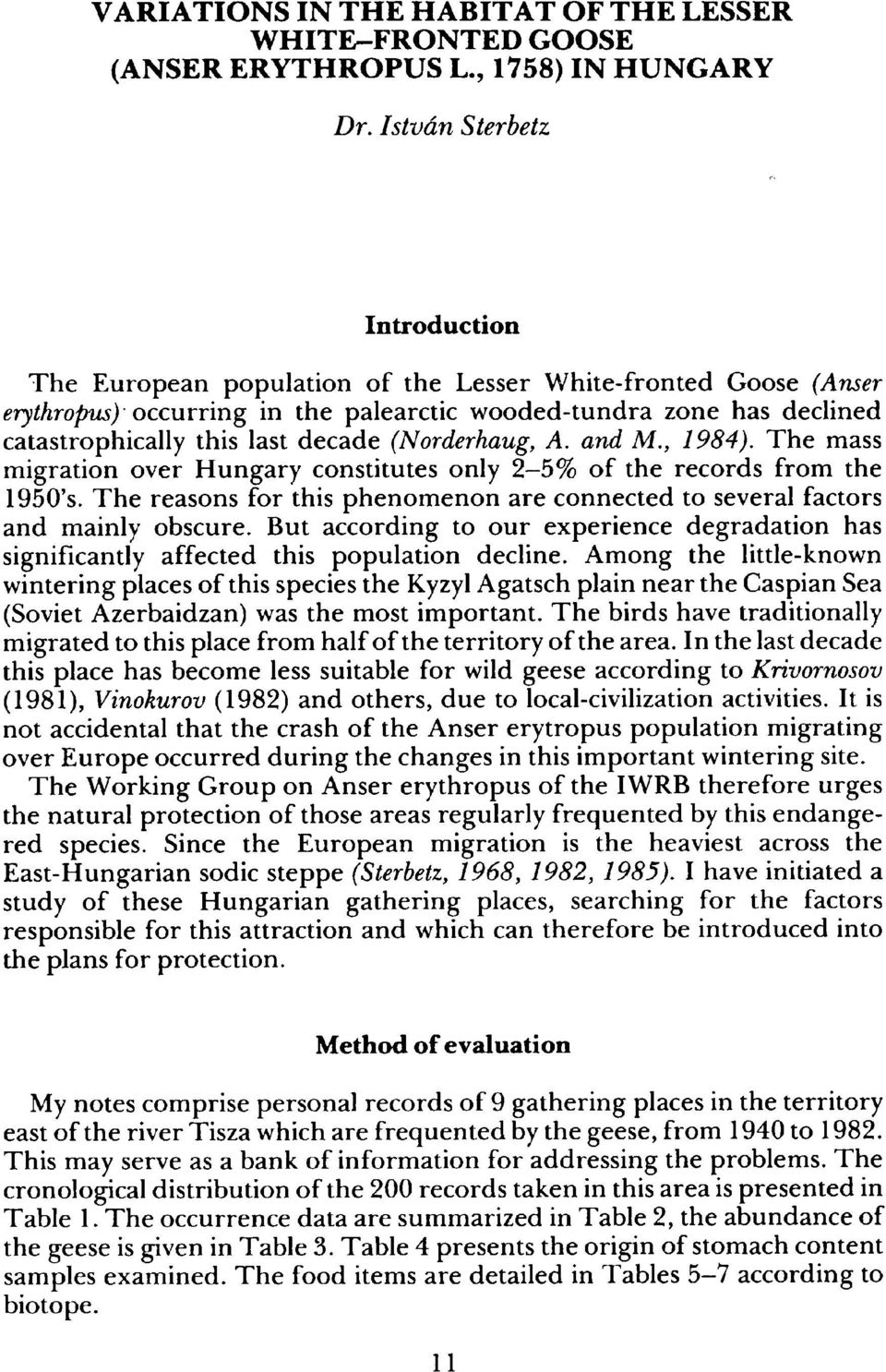 (Norderhaug, A. and M., 1984). The mass migrationover Hungary constitutes only 2-5% of the records from the I950's. The reasons for this phenomenon are connected to several factors and mainly obscure.