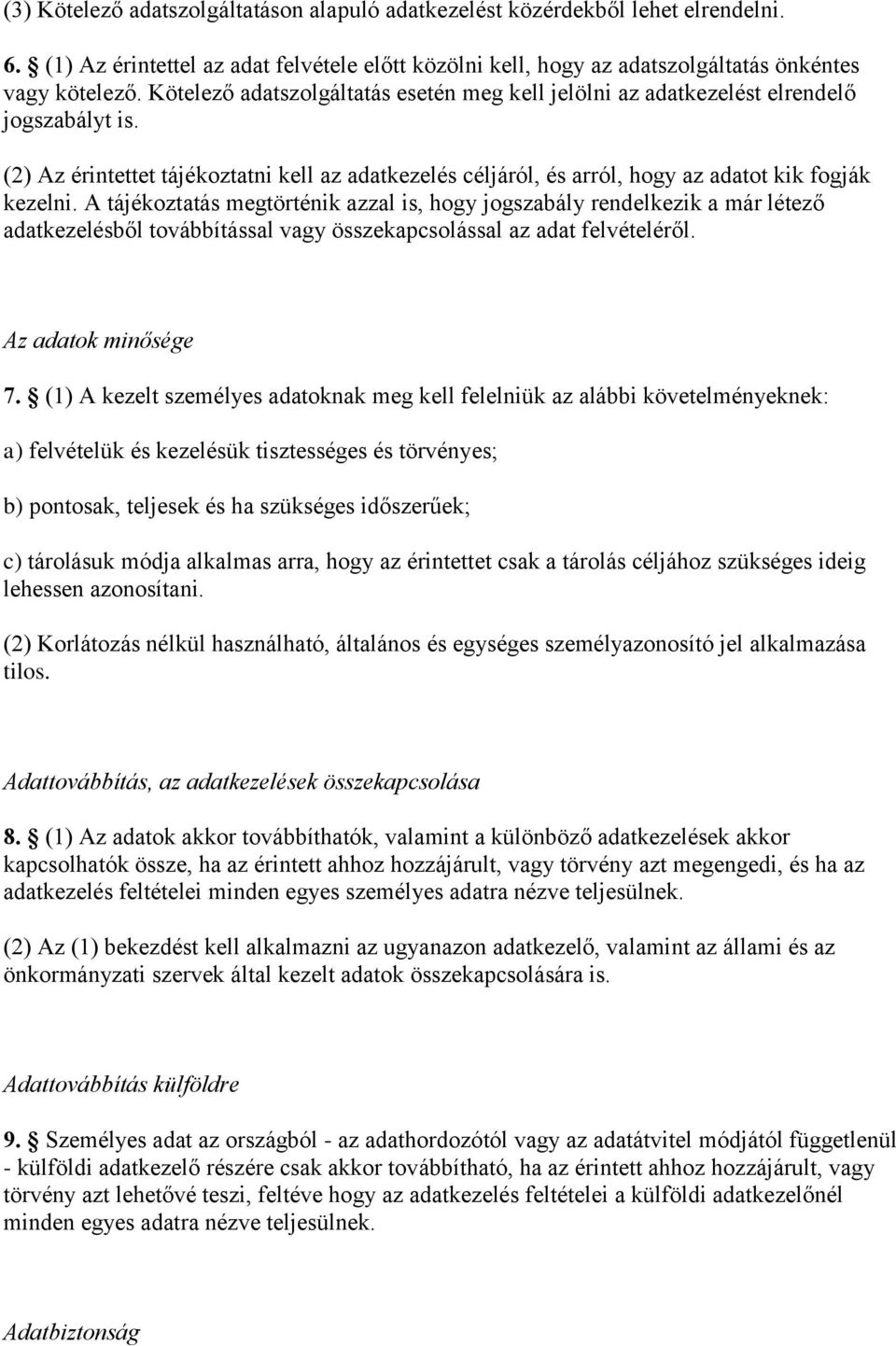 A tájékoztatás megtörténik azzal is, hogy jogszabály rendelkezik a már létező adatkezelésből továbbítással vagy összekapcsolással az adat felvételéről. Az adatok minősége 7.