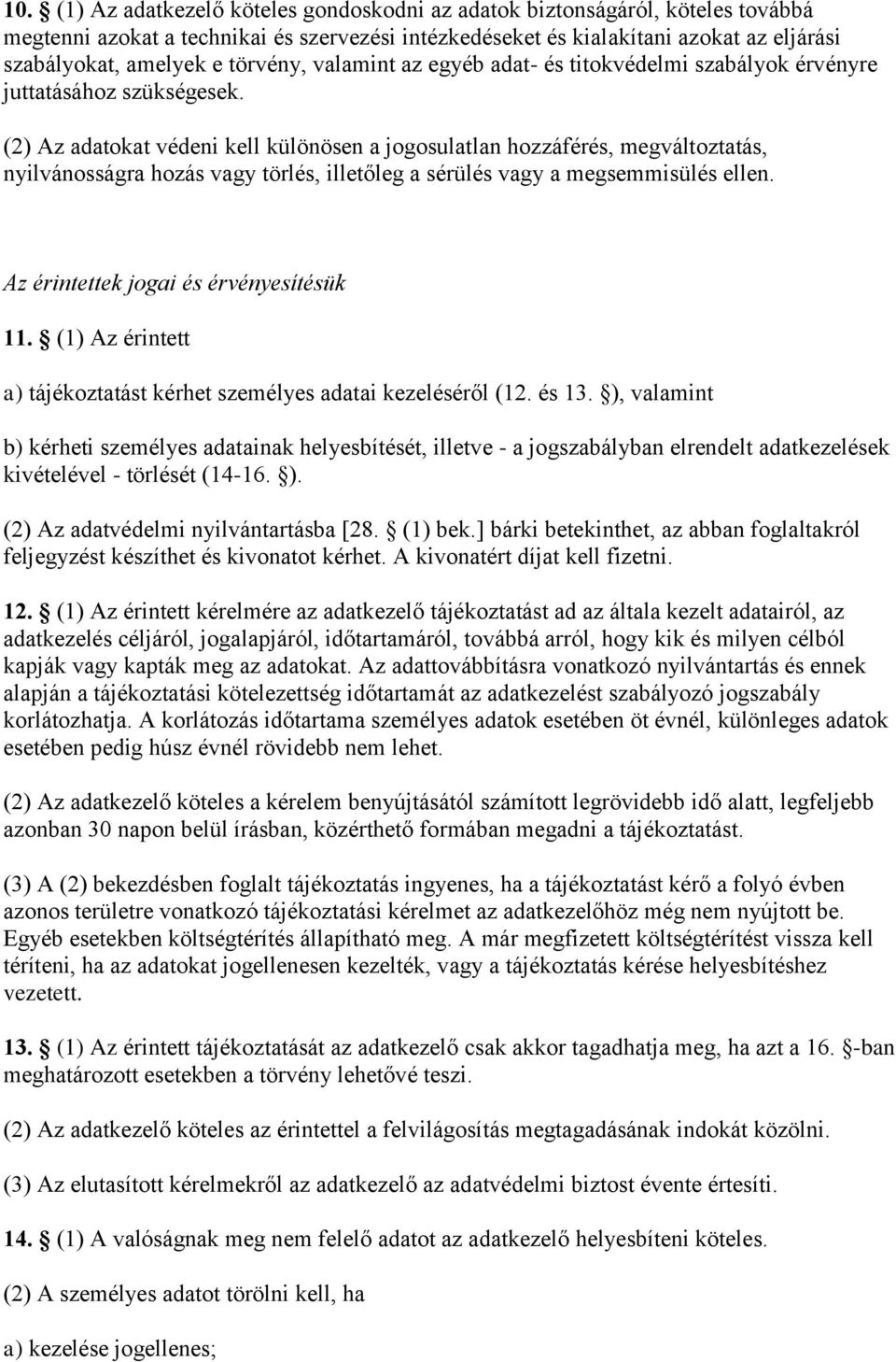 (2) Az adatokat védeni kell különösen a jogosulatlan hozzáférés, megváltoztatás, nyilvánosságra hozás vagy törlés, illetőleg a sérülés vagy a megsemmisülés ellen.