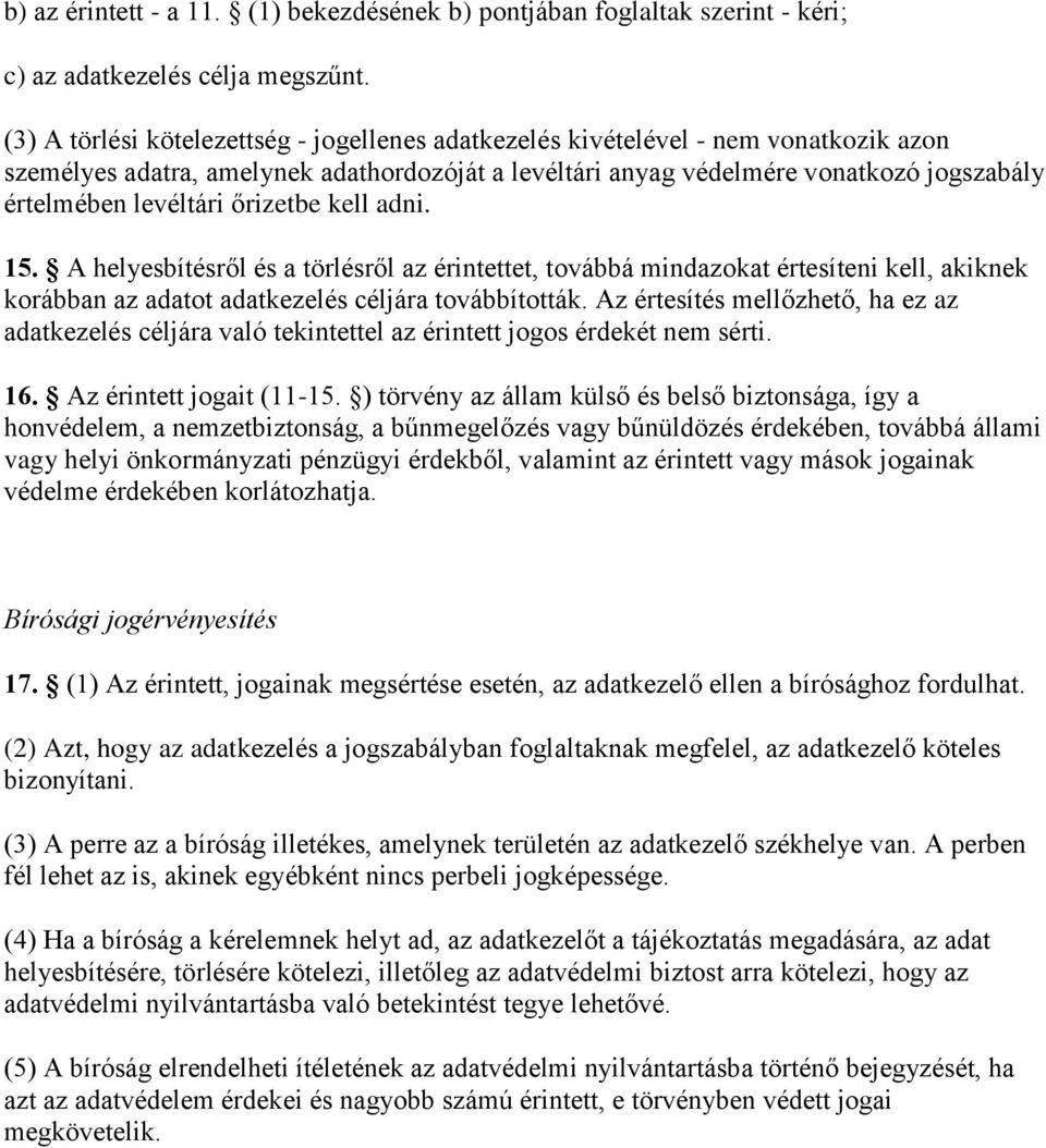 őrizetbe kell adni. 15. A helyesbítésről és a törlésről az érintettet, továbbá mindazokat értesíteni kell, akiknek korábban az adatot adatkezelés céljára továbbították.