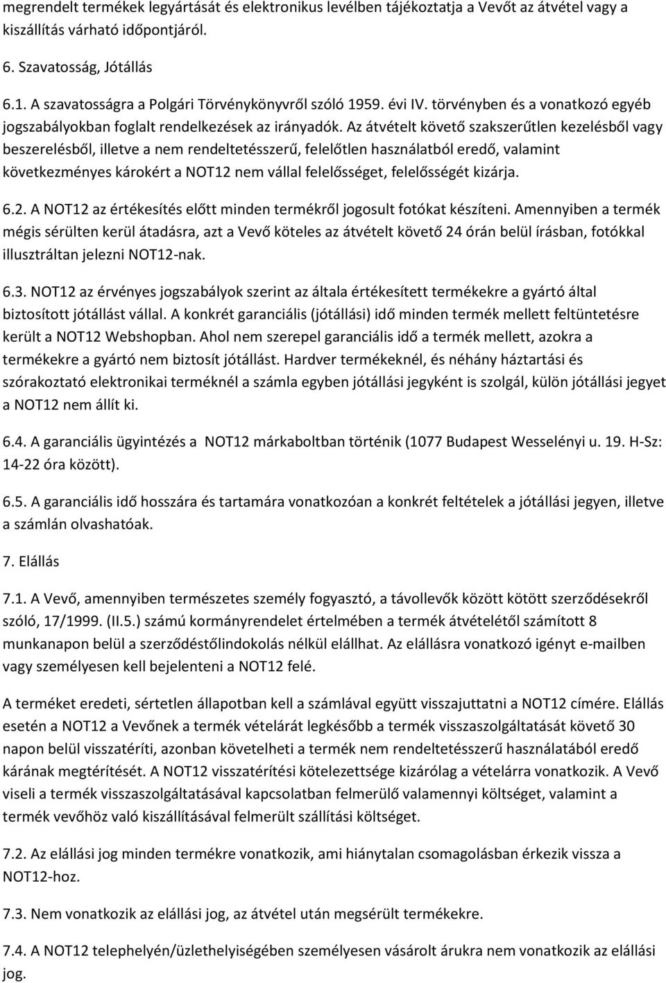 Az átvételt követő szakszerűtlen kezelésből vagy beszerelésből, illetve a nem rendeltetésszerű, felelőtlen használatból eredő, valamint következményes károkért a NOT12 nem vállal felelősséget,