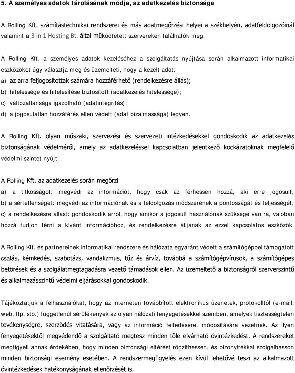 a személyes adatok kezeléséhez a szolgáltatás nyújtása során alkalmazott informatikai eszközöket úgy választja meg és üzemelteti, hogy a kezelt adat: a) az arra feljogosítottak számára hozzáférhető