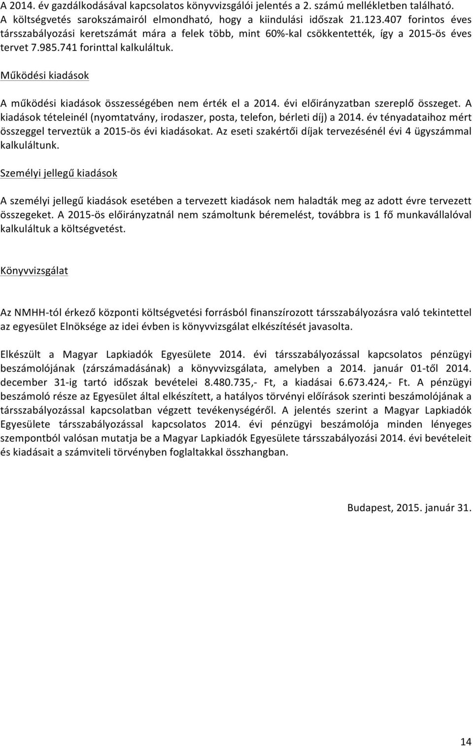 Működési kiadások A működési kiadások összességében nem érték el a 2014. évi előirányzatban szereplő összeget. A kiadások tételeinél (nyomtatvány, irodaszer, posta, telefon, bérleti díj) a 2014.