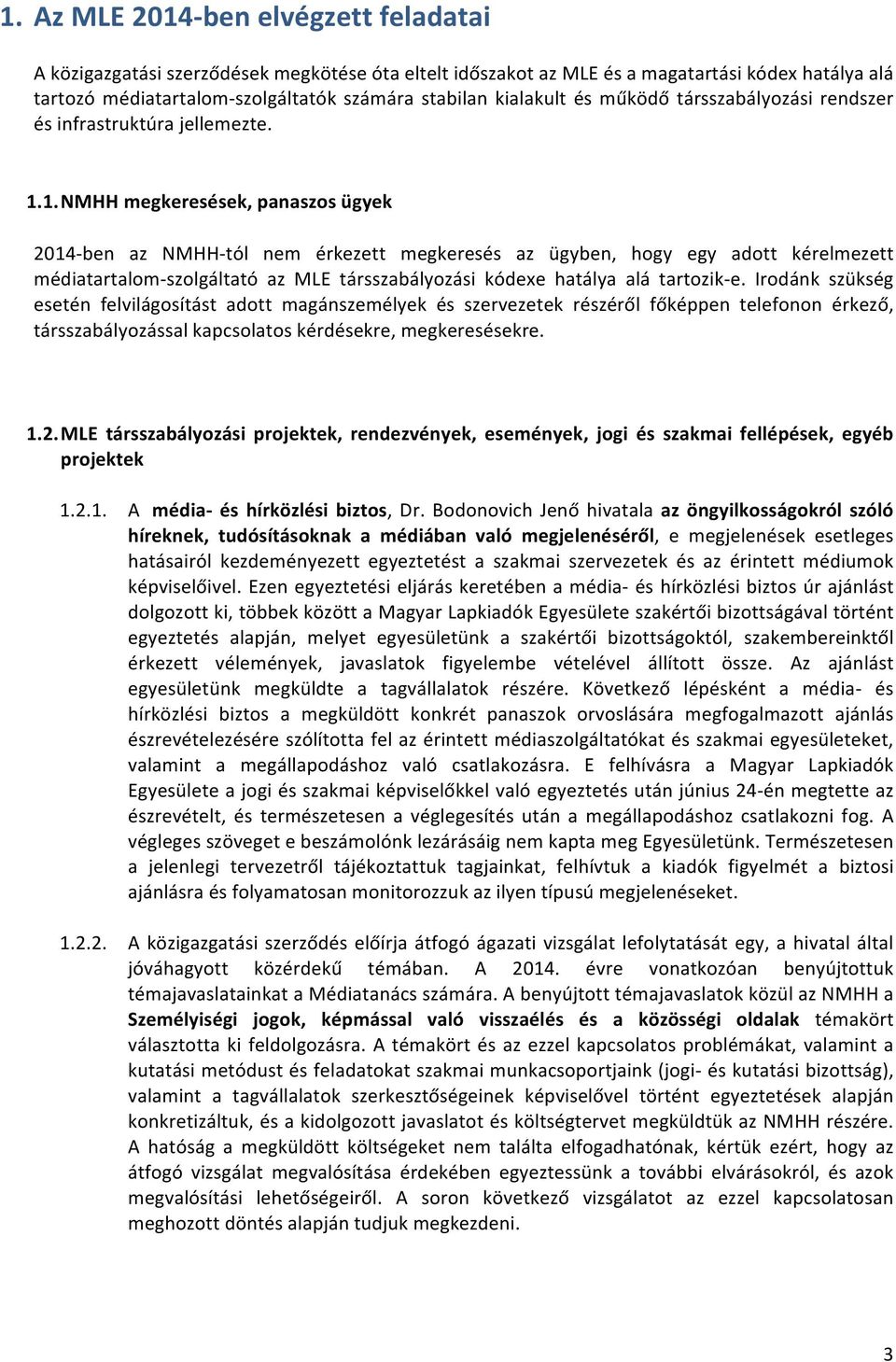 1. NMHH megkeresések, panaszos ügyek 2014- ben az NMHH- tól nem érkezett megkeresés az ügyben, hogy egy adott kérelmezett médiatartalom- szolgáltató az MLE társszabályozási kódexe hatálya alá