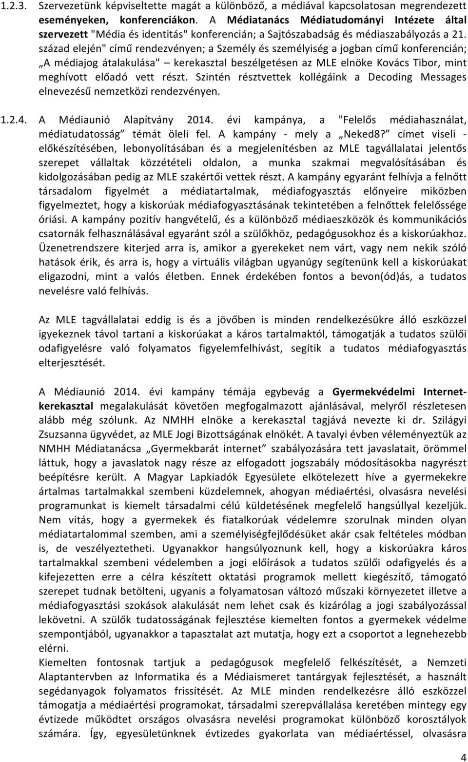 század elején" című rendezvényen; a Személy és személyiség a jogban című konferencián; A médiajog átalakulása" kerekasztal beszélgetésen az MLE elnöke Kovács Tibor, mint meghívott előadó vett részt.