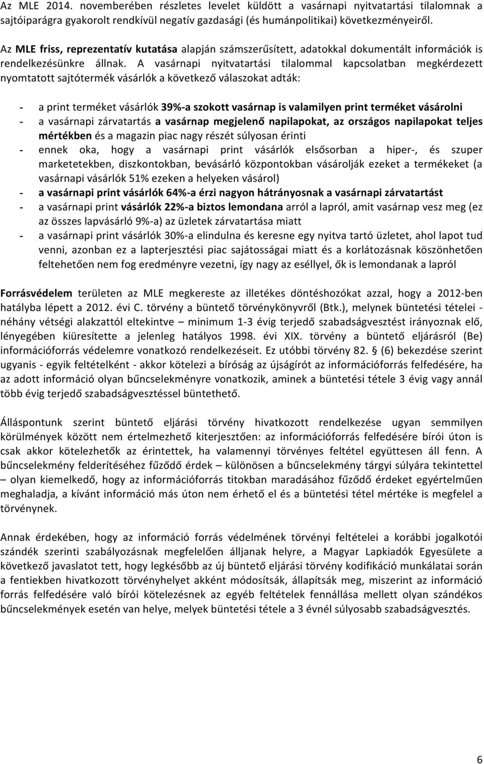 A vasárnapi nyitvatartási tilalommal kapcsolatban megkérdezett nyomtatott sajtótermék vásárlók a következő válaszokat adták: - a print terméket vásárlók 39%- a szokott vasárnap is valamilyen print